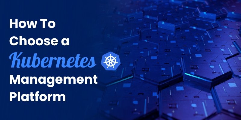 How To Choose A Kubernetes Management Platform That Is Right For You?