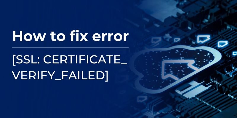 How to fix error “[SSL: CERTIFICATE_ VERIFY_FAILED] certificate verify failed” (_ssl.c:727)