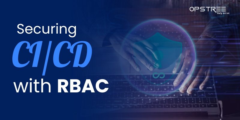 The Role of RBAC in Securing Your CI/CD Pipeline
