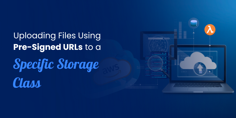 Uploading Files Using Pre-Signed URLs to a Specific Storage Class