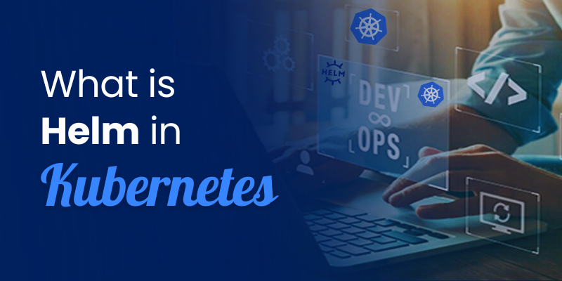 What is Helm in Kubernetes ?