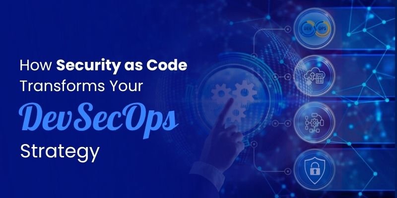 How Security as Code Transforms Your DevSecOps Strategy