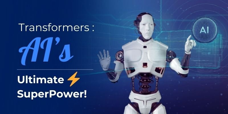 Transformers: AI’s Ultimate Superpower