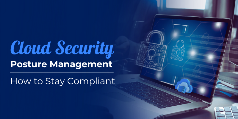 Cloud Security Posture Management – How to Stay Compliant