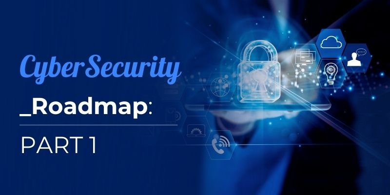 Cybersecurity Roadmap: Part 1 – A Step-by-Step Guide