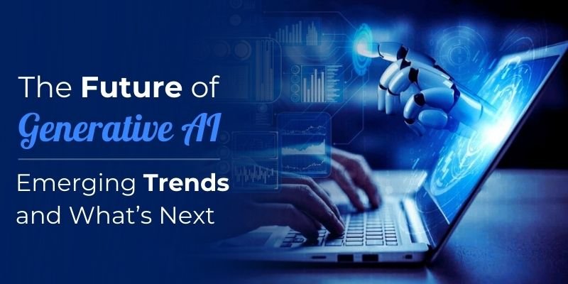 The Future of Generative AI: Emerging Trends and What’s Next
