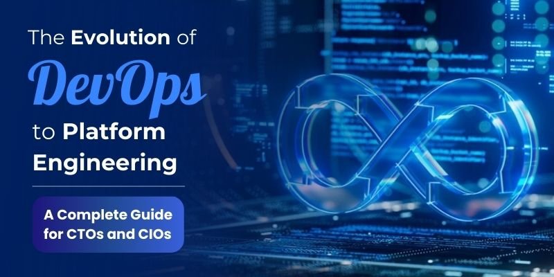 The Evolution of DevOps to Platform Engineering: A Must-Know for CTOs and CIOs