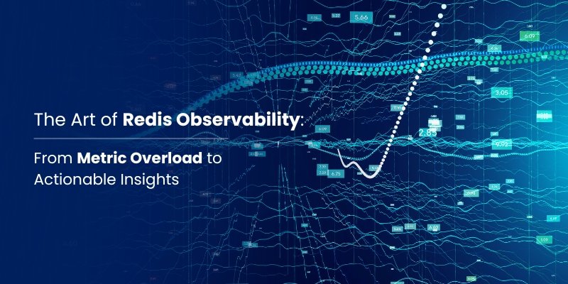 The Art of Redis Observability: From Metric Overload to Actionable Insights