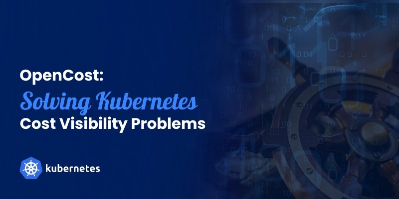 OpenCost: Solving Kubernetes Cost Visibility Problems