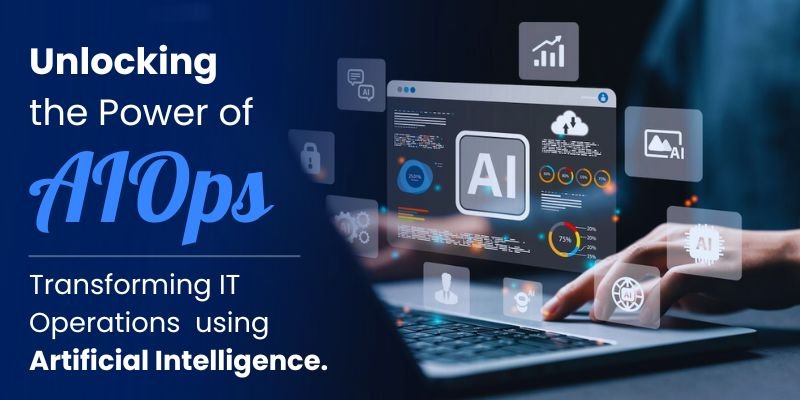 Unlocking the Power of AIOps: Transforming IT Operations using Artificial Intelligence.
