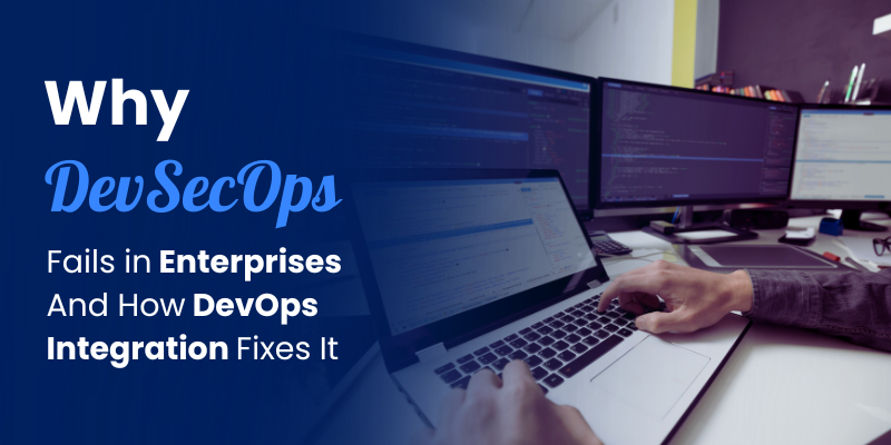 Why DevSecOps Fails in Enterprises And How DevOps Integration Fixes It
